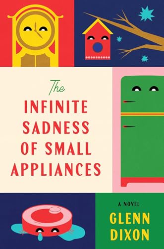 The Infinite Sadness of Small Appliances: A Novel by Glenn Dixon